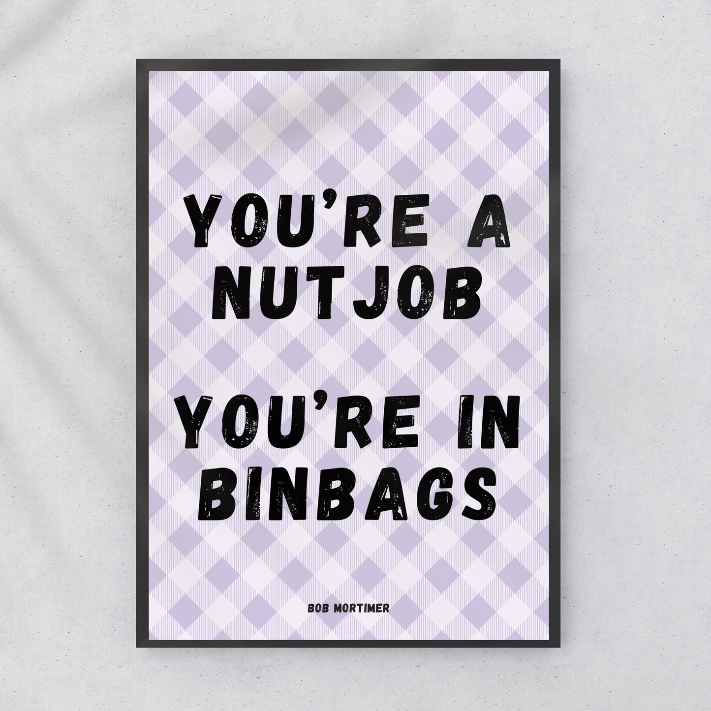 You're a Nutjob, You're in Binbags Print